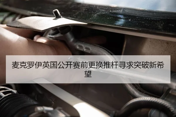 麦克罗伊英国公开赛前更换推杆寻求突破新希望